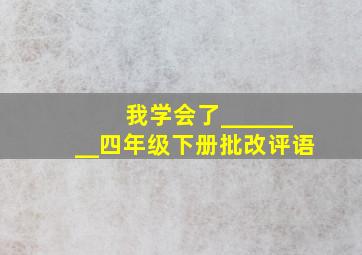 我学会了________四年级下册批改评语