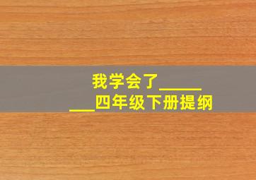 我学会了________四年级下册提纲