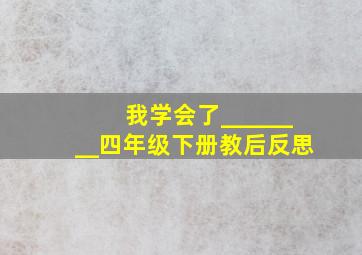 我学会了________四年级下册教后反思