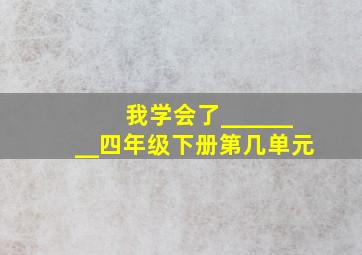 我学会了________四年级下册第几单元