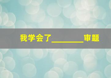 我学会了________审题