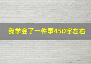 我学会了一件事450字左右