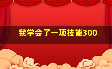 我学会了一项技能300