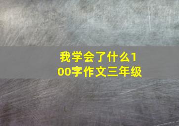 我学会了什么100字作文三年级