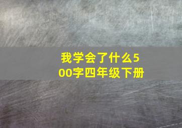 我学会了什么500字四年级下册