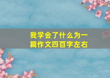 我学会了什么为一篇作文四百字左右