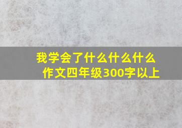 我学会了什么什么什么作文四年级300字以上