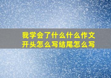 我学会了什么什么作文开头怎么写结尾怎么写