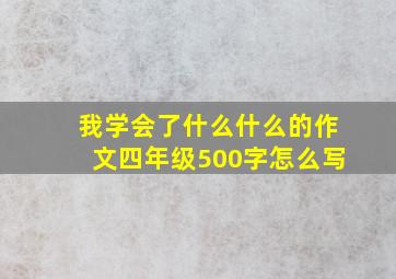 我学会了什么什么的作文四年级500字怎么写