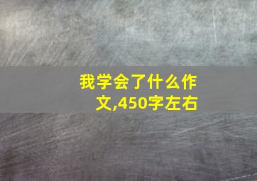 我学会了什么作文,450字左右