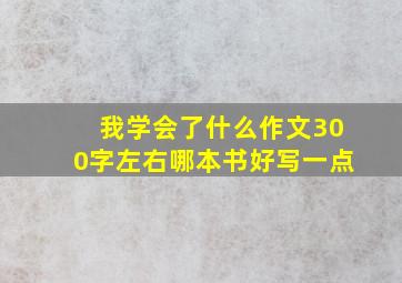 我学会了什么作文300字左右哪本书好写一点