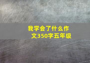 我学会了什么作文350字五年级