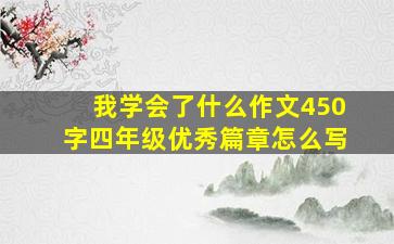 我学会了什么作文450字四年级优秀篇章怎么写