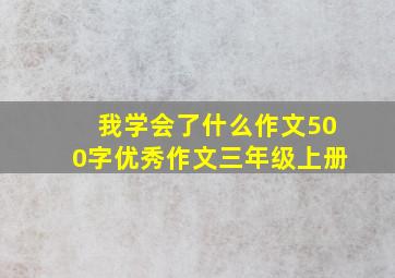 我学会了什么作文500字优秀作文三年级上册