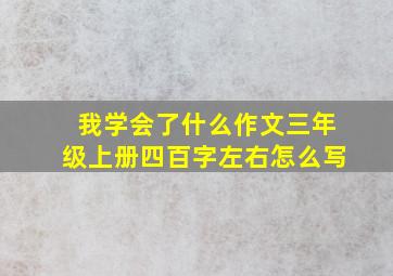 我学会了什么作文三年级上册四百字左右怎么写