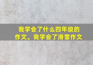 我学会了什么四年级的作文。我学会了滑雪作文