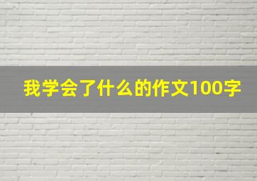 我学会了什么的作文100字