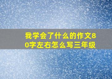 我学会了什么的作文80字左右怎么写三年级