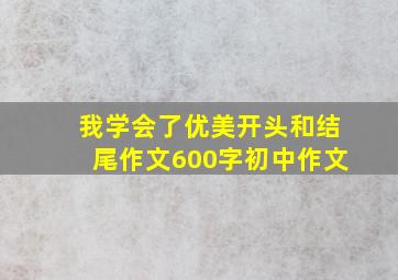 我学会了优美开头和结尾作文600字初中作文