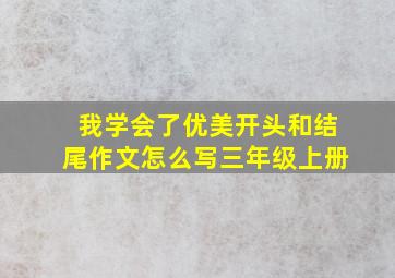 我学会了优美开头和结尾作文怎么写三年级上册