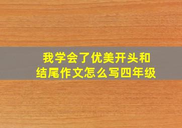 我学会了优美开头和结尾作文怎么写四年级