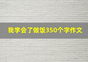 我学会了做饭350个字作文