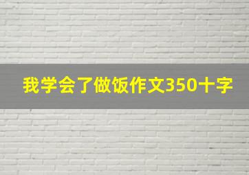 我学会了做饭作文350十字