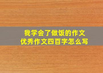 我学会了做饭的作文优秀作文四百字怎么写