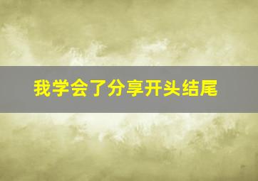 我学会了分享开头结尾