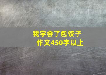 我学会了包饺子作文450字以上