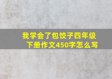 我学会了包饺子四年级下册作文450字怎么写