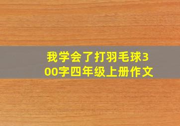 我学会了打羽毛球300字四年级上册作文