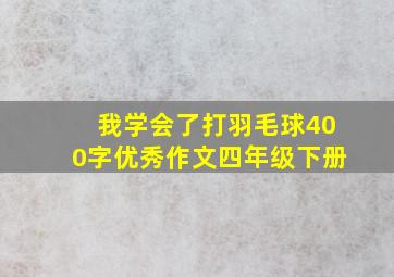 我学会了打羽毛球400字优秀作文四年级下册