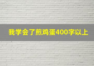 我学会了煎鸡蛋400字以上