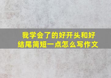 我学会了的好开头和好结尾简短一点怎么写作文