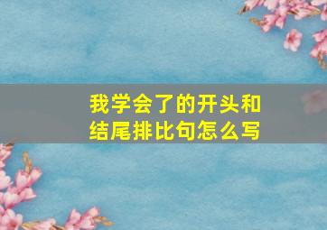 我学会了的开头和结尾排比句怎么写