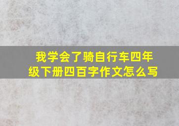 我学会了骑自行车四年级下册四百字作文怎么写