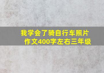 我学会了骑自行车照片作文400字左右三年级