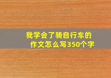 我学会了骑自行车的作文怎么写350个字