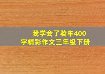 我学会了骑车400字精彩作文三年级下册