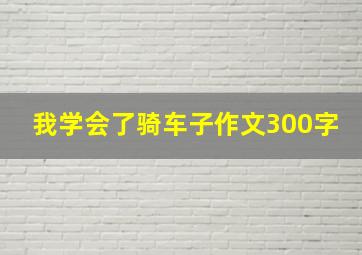 我学会了骑车子作文300字