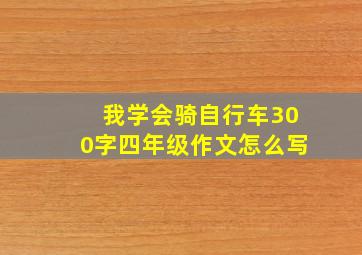 我学会骑自行车300字四年级作文怎么写