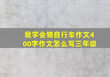 我学会骑自行车作文400字作文怎么写三年级