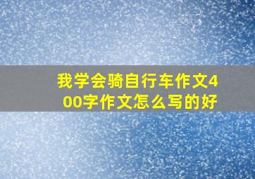 我学会骑自行车作文400字作文怎么写的好