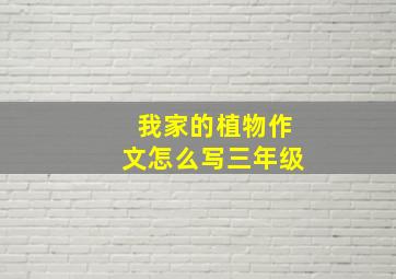 我家的植物作文怎么写三年级