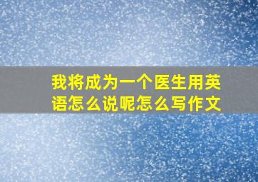 我将成为一个医生用英语怎么说呢怎么写作文