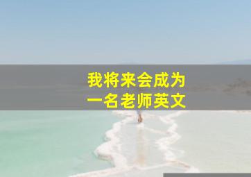 我将来会成为一名老师英文