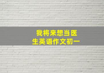 我将来想当医生英语作文初一