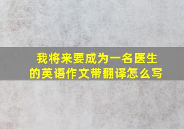 我将来要成为一名医生的英语作文带翻译怎么写