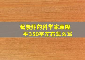 我崇拜的科学家袁隆平350字左右怎么写